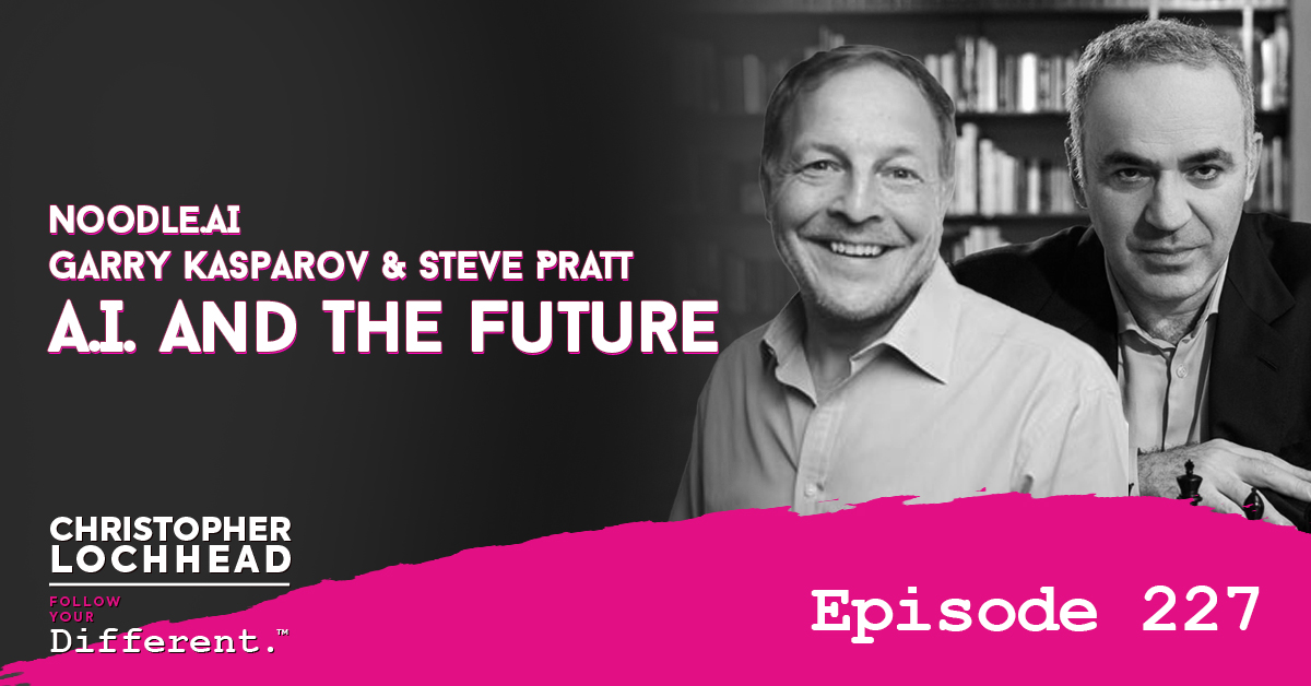 227 A.I. And The Future with Greatest Chess Player Ever Garry Kasparov and  Noodle.AI CEO Steve Pratt - Christopher Lochhead Follow your Different.